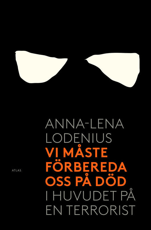 Lodenius, Anna-Lena | Vi måste förbereda oss på död : I huvudet på en terrorist