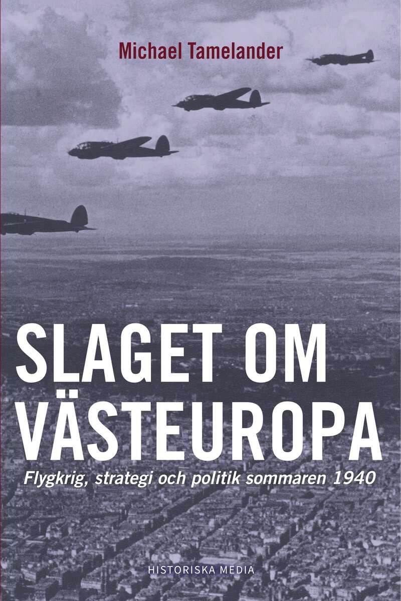 Tamelander, Michael | Slaget om Västeuropa : Flygkrig, strategi och politik sommaren 1940