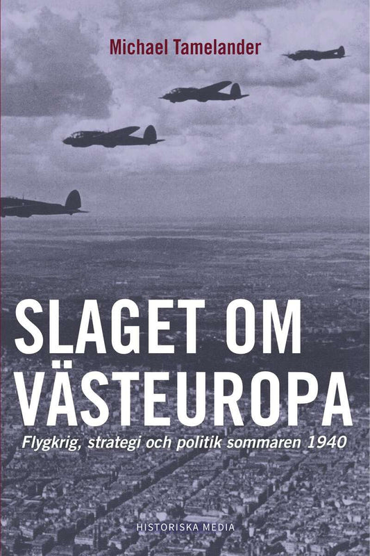 Tamelander, Michael | Slaget om Västeuropa : Flygkrig, strategi och politik sommaren 1940