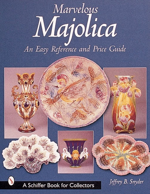 Jeffrey B. Snyder | Marvelous Majolica : An Easy Reference & Price Guide