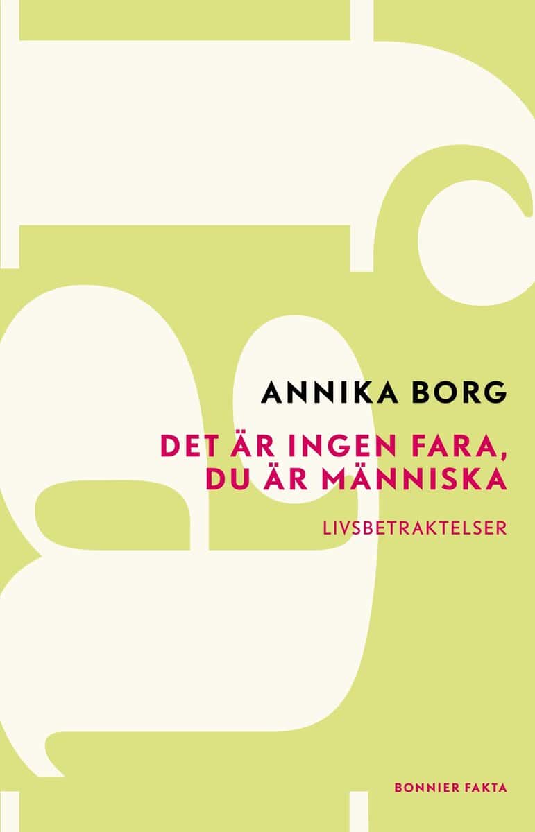 Borg, Annika | Det är ingen fara, du är människa : Livsbetraktelser