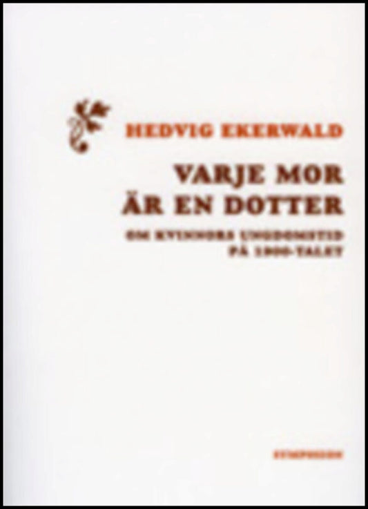 Ekerwald, Hedvig | Varje mor är en dotter : Om kvinnors ungdomstid på 1900-talet