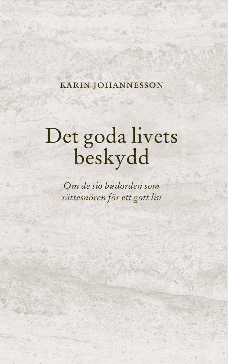 Johannesson, Karin | Det goda livets beskydd : Om de tio budorden som rättesnören för ett gott liv