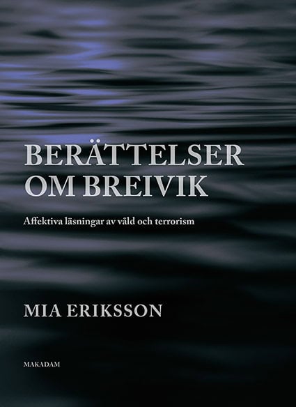 Eriksson, Mia | Berättelser om Breivik. Affektiva läsningar av våld och terrorism