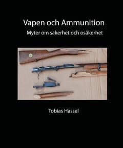 Hassel, Tobias | Vapen och ammunition : Myter om säkerhet och osäkerhet