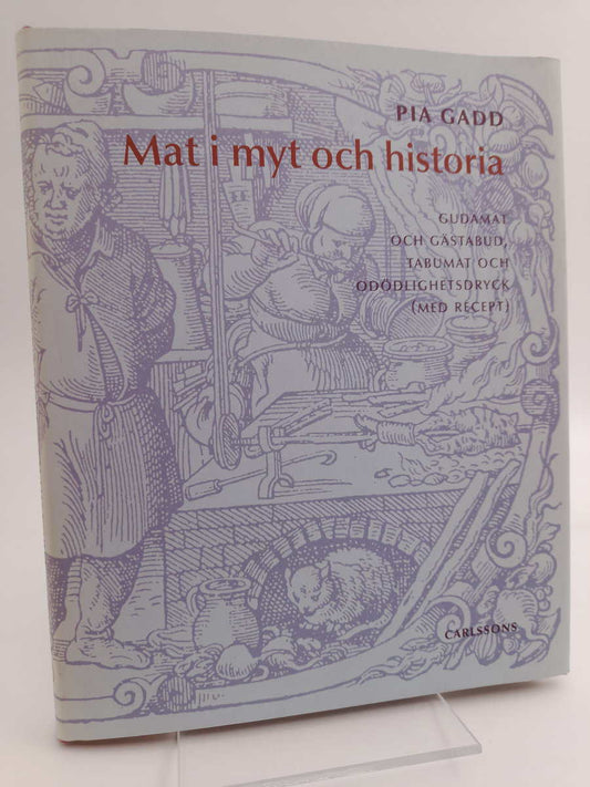 Gadd, Pia | Mat i myt och historia : Gudamat och gästabud, tabumat och odödlighetsdryck (med recept)