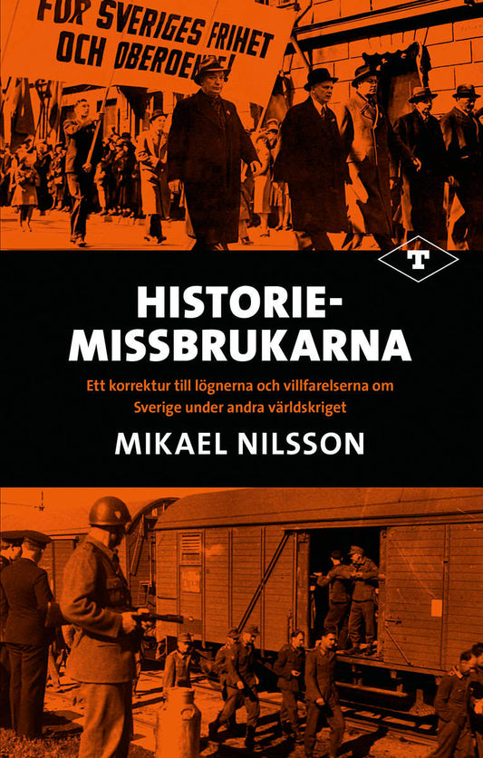 Nilsson, Mikael | Historiemissbrukarna : Ett korrektur till lögnerna och villfarelserna om Sverige under andra världskriget
