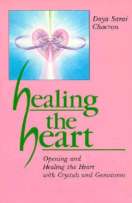 Chocron, Daya Sarai | Healing the Heart : Opening and Healing the Heart with Crystals and Gemstones