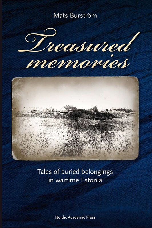 Burström, Mats | Treasured memories : Tales of buried belongings in wartime Estonia
