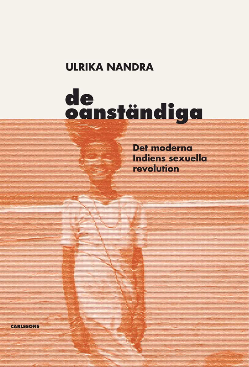 Nandra, Ulrika | De oanständiga : Det moderna Indiens sexuella revolution