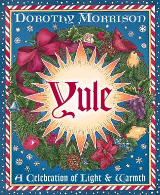 Morrison, Dorothy | Yule : A Celebration of Light & Warmth