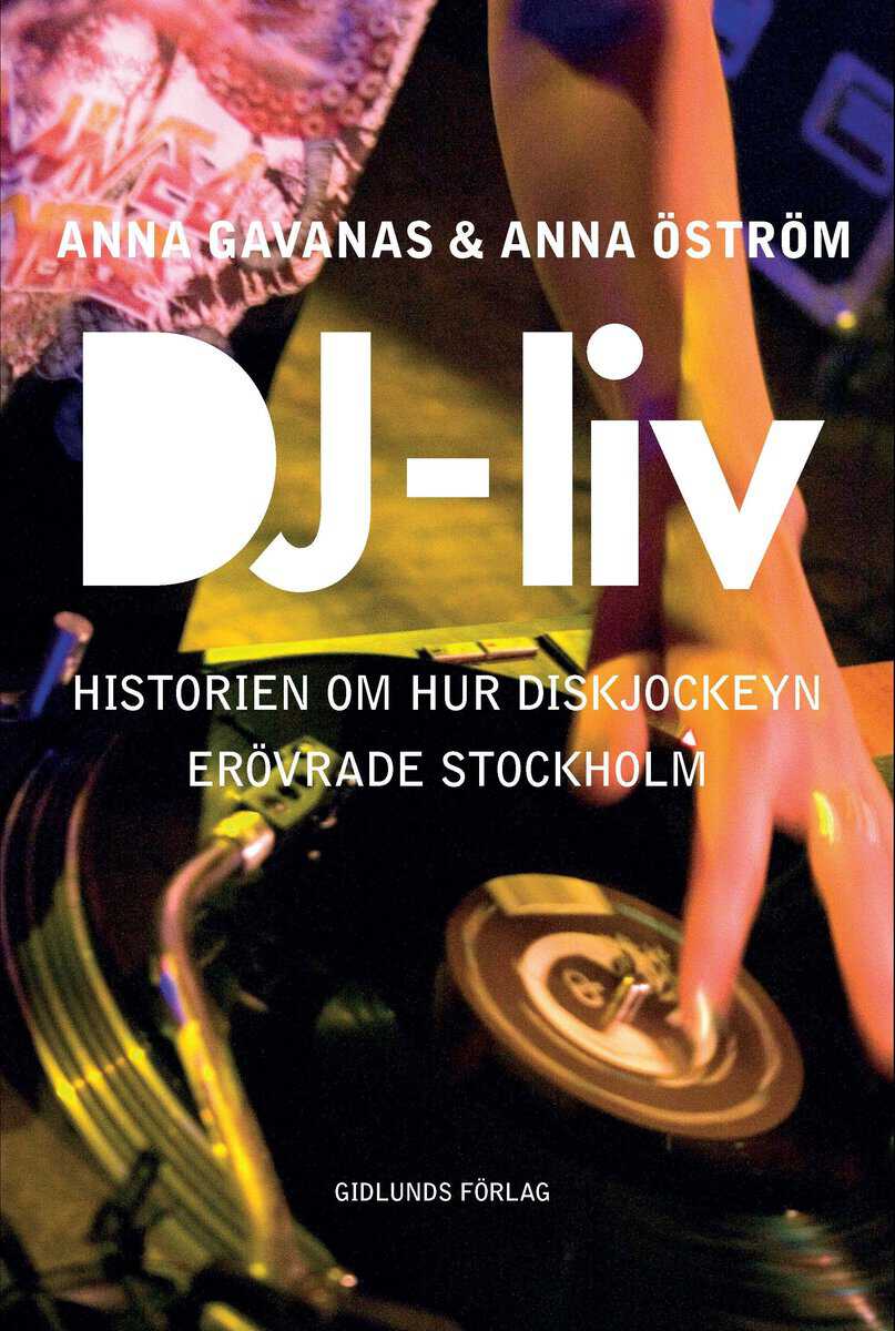 Gavanas, Anna | Öström, Anna | DJ-liv : Historien om hur diskjockeyn erövrade Stockholm