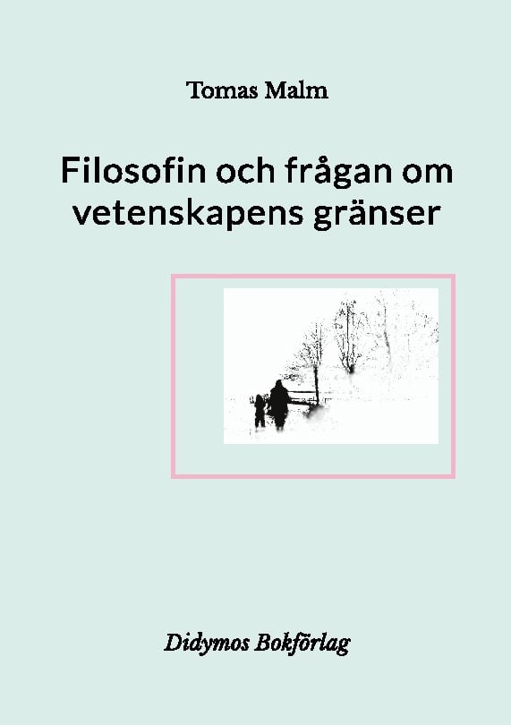 Malm, Tomas | Filosofin och frågan om vetenskapens gränser : Filosofiska uppsatser om vet