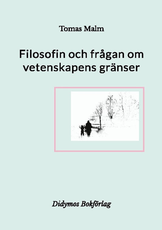 Malm, Tomas | Filosofin och frågan om vetenskapens gränser : Filosofiska uppsatser om vet