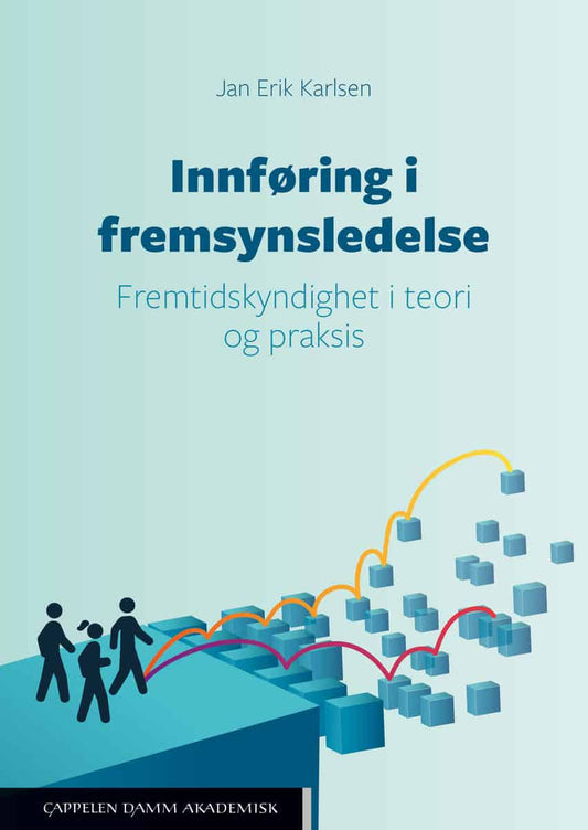 Karlsen, Jan Erik | Innføring i fremsynsledelse : Fremtidskyndighet i teori og praksis