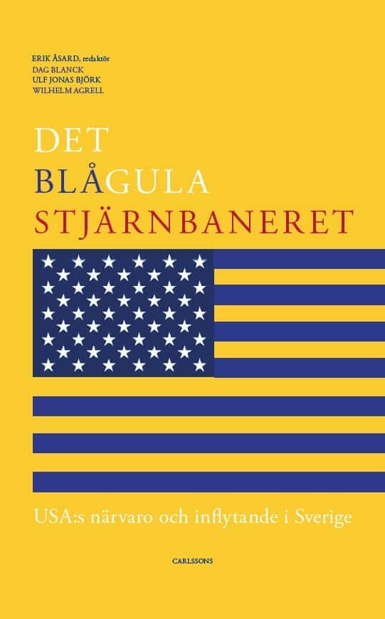 Åsard, Erik | Blanck, Dag | Björk, Ulf Jonas | Agrell, Wilhelm | Det blågula stjärnbaneret : Usa:s närvaro och inflytand...