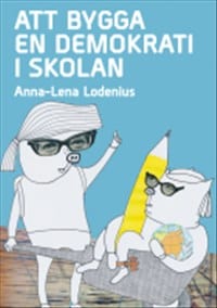 Lodenius, Anna-Lena | Att bygga en demokrati i skolan