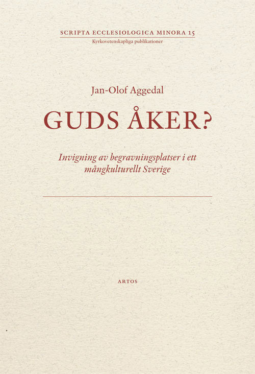 Aggedal, Jan-Olof | Guds åker? : Invigning av begravningsplatser i ett mångkulturellt Sverige