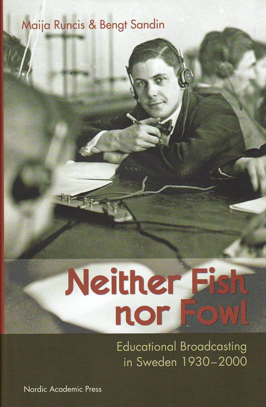 Sandin, Bengt | Runcis, Maija | Neither fish nor fowl : Educational broadcasting in Sweden 1930-2000