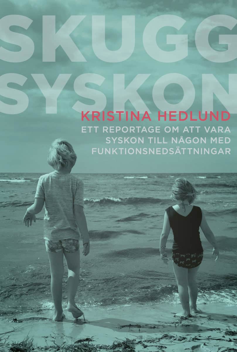 Hedlund, Kristina | Skuggsyskon : Ett reportage om att vara syskon till någon med funktionsnedsättningar