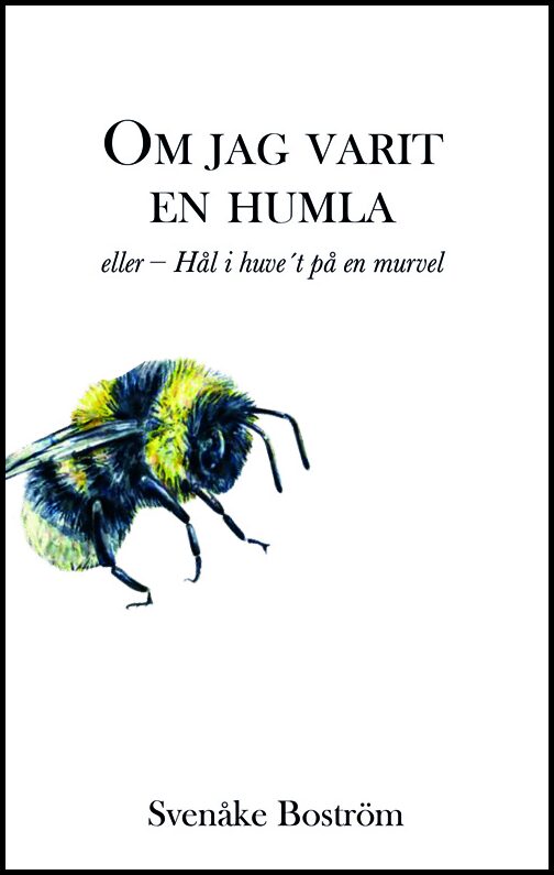 Boström, Svenåke | Om jag varit en humla, eller Hål i huve't på en murvel