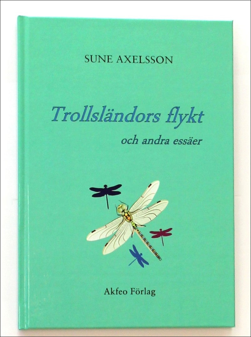 Axelsson, Sune | Trollsländors flykt och andra essäer