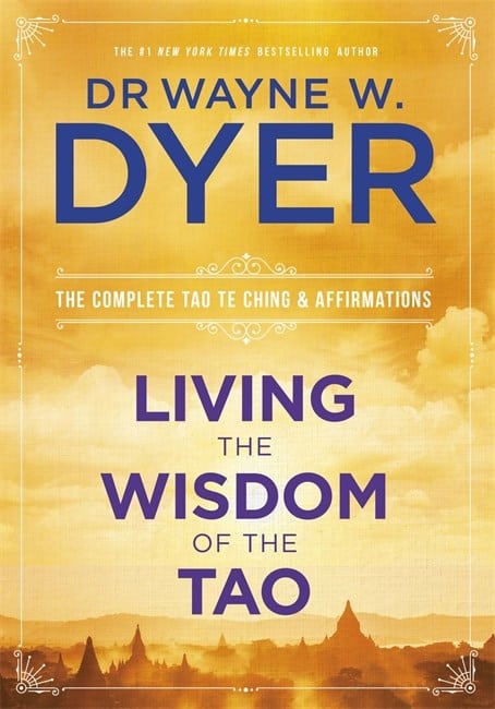 Dyer, Dr. Wayne | Living the wisdom of the tao : The complete tao te ching and affirmations