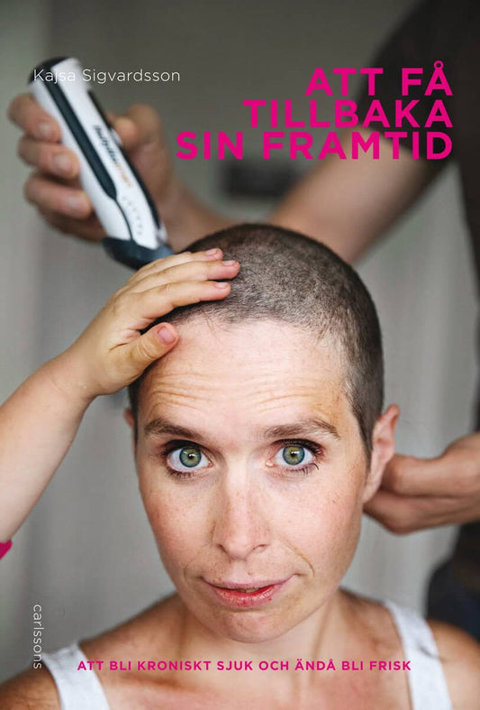 Sigvardsson, Kajsa | Att få tillbaka sin framtid : En berättelse om att bli kroniskt sjuk och ändå frisk