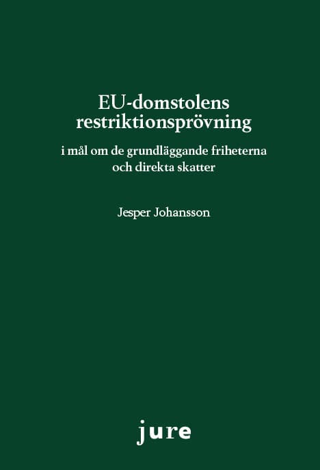 Johansson, Jesper | EU-domstolens restriktionsprövning : I mål om de grundläggande friheterna och direkta skatter