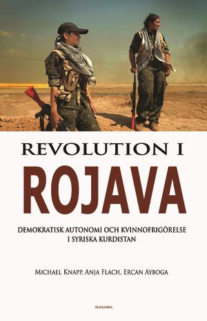 Knapp, Michael | Flach, Anja | Ayboga, Ercan | Revolution i Rojava : Demokratisk autonomi och kvinnofrigörelse i syriska...