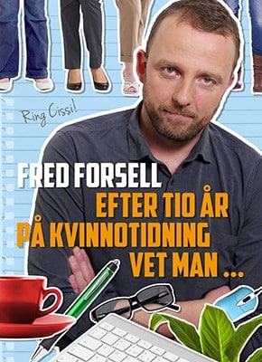 Forsell, Fred | Efter tio år på kvinnotidning vet man...