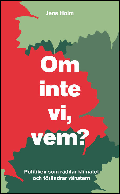 Holm, Jens | Om inte vi, vem? : Politiken som räddar klimatet och förändrar vänstern