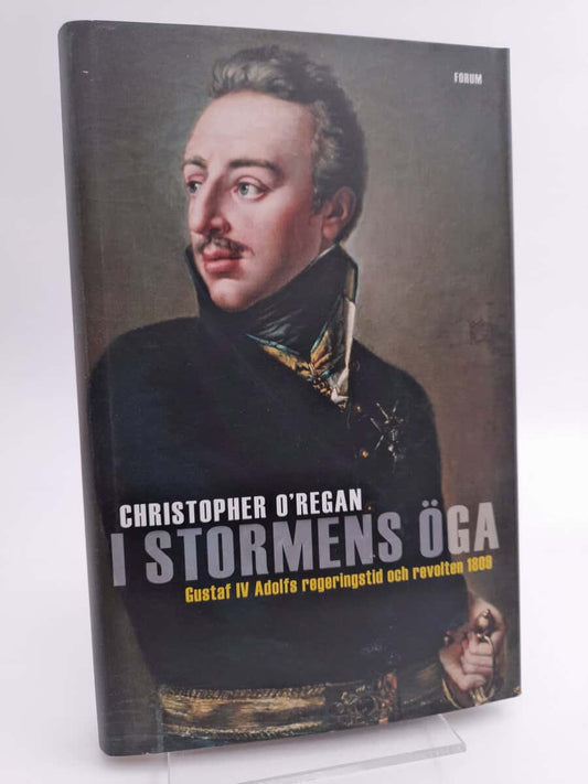 O'Regan, Christopher | I stormens öga : Gustaf IV Adolfs regeringstid och revolten 1809