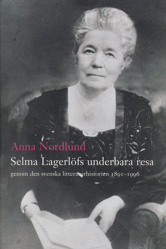 Nordlund, Anna | Selma Lagerlöfs underbara resa genom den svenska litteraturhistorien 1891-1