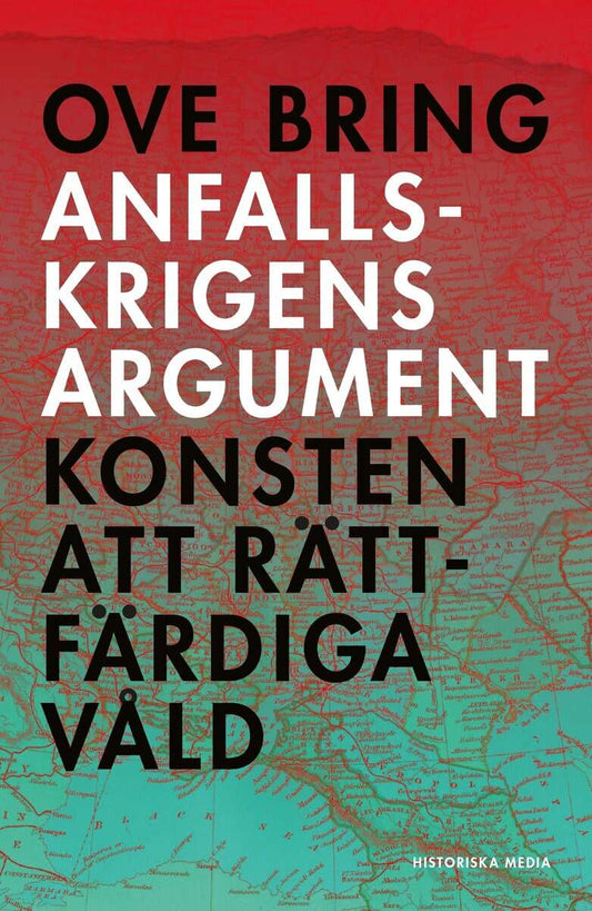 Bring, Ove | Anfallskrigens argument : Konsten att rättfärdiga våld