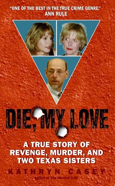 Casey, Kathryn | Die, My Love : A True Story of Revenge, Murder, and Two Texas Sisters