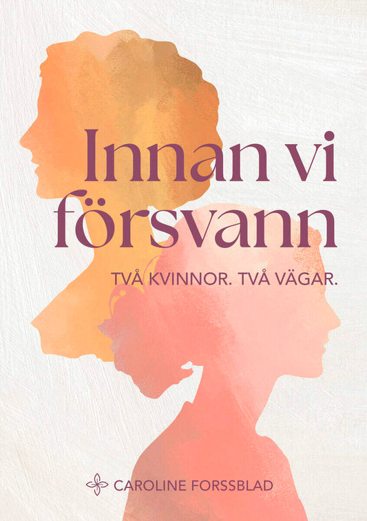 Forssblad, Caroline | Innan vi försvann : Två kvinnor, två vägar