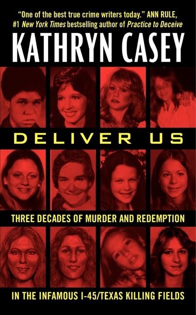 Casey, Kathryn | Deliver Us : Three Decades of Murder and Redemption in the Infamous I-45/Texas Killing Fields