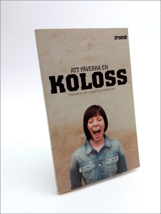 Ahlgren, Peter | Att påverka en koloss : Handbok för unga EU-lobbyister