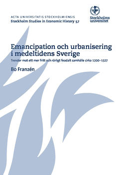 Franzén, Bo | Emancipation och urbanisering i medeltidens Sverige : Trender mot ett mer fritt och rörligt feodalt samhäl...