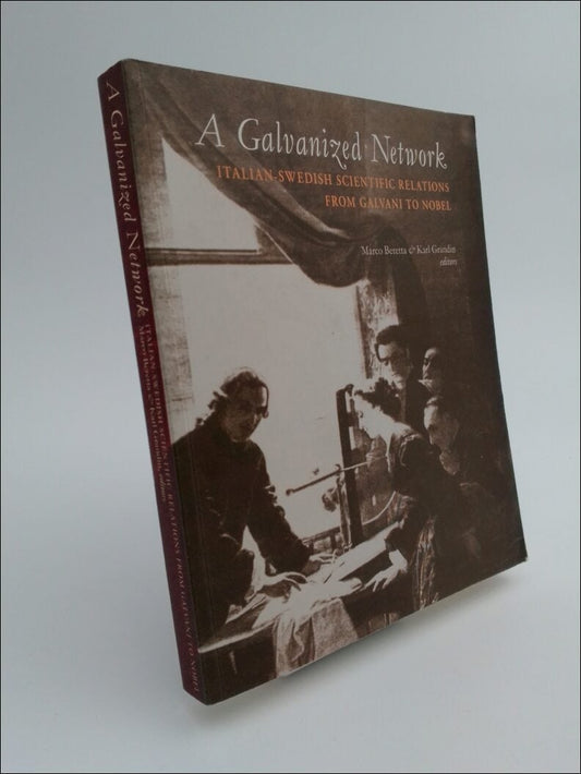 Beretta, Marco / Grandin, Karl | A galvanized network : Italian-Swedish scientific relations from Galvani to Nobel