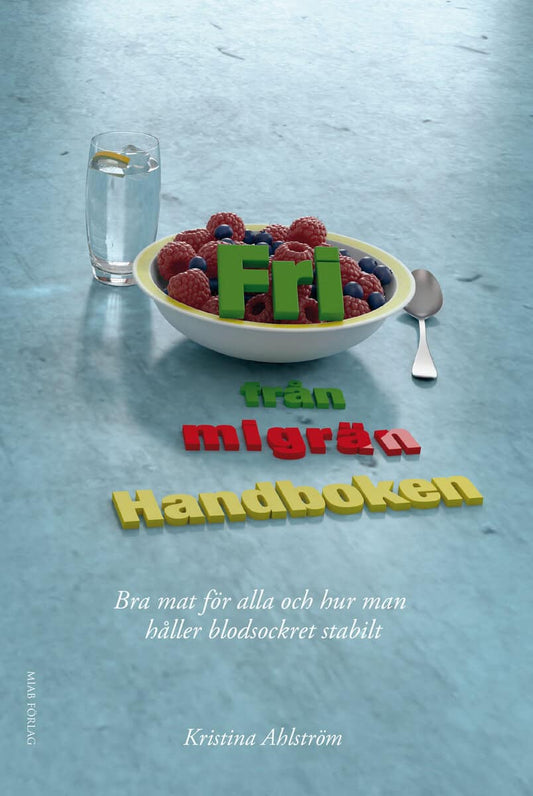 Ahlström, Kristina | Fri från migrän : Handboken - bra mat för alla och hur man håller blodsockret stabilt