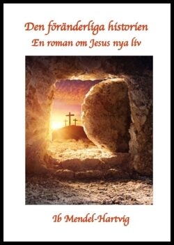 Mendel-Hartvig, Ib | Den föränderliga historien : En roman om Jesus nya liv