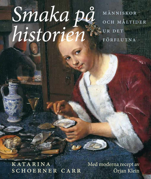 Schoerner Carr, Katarina | Klein, Örjan | Smaka på historien : Människor och måltider ur det förflutna