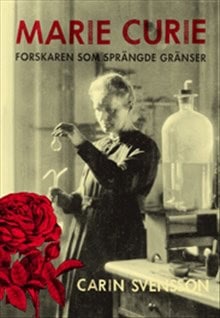 Svensson, Carin | Marie Curie : Forskaren som sprängde gränser