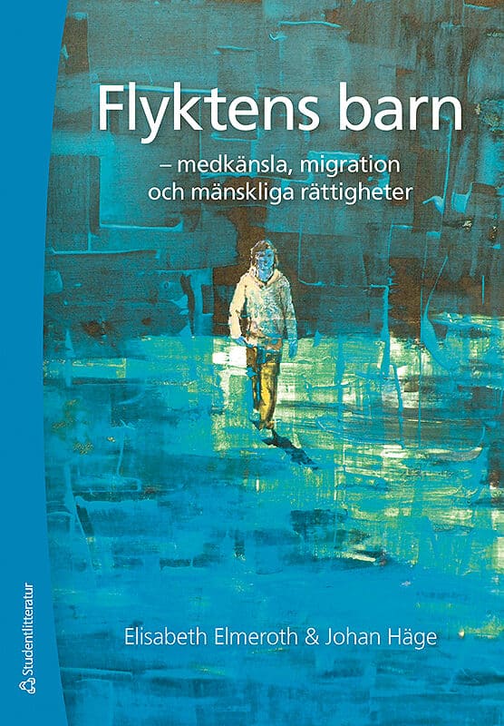 Elmeroth, Elisabeth | Häge, Johan | Flyktens barn : - medkänsla, migration och mänskliga rättigheter