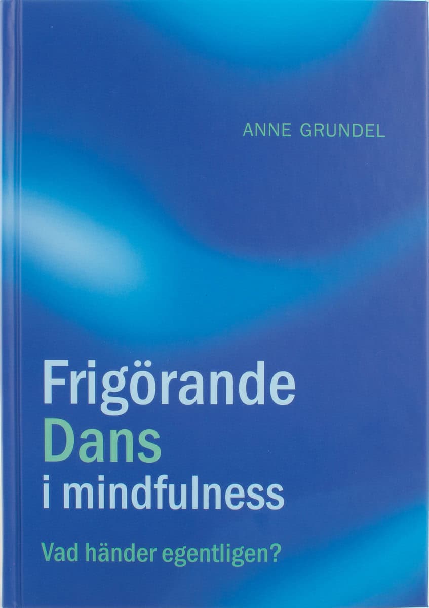 Grundel, Anne | Frigörande dans i mindfulness : Vad händer egentligen?