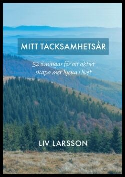 Larsson, Liv | Mitt tacksamhetsår : 52 övningar för att aktivt skapa mer lycka i livet