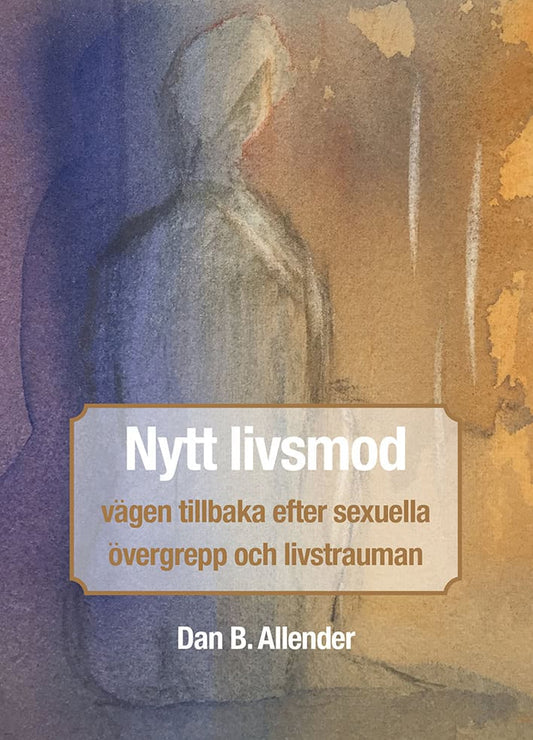 Allender, Dan B. | Nytt livsmod : Vägen tillbaka efter sexuella övergrepp och livstrauman