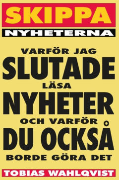 Wahlqvist, Tobias | Wahlqvist, Tobias | Skippa Nyheterna : Varför jag slutade läsa nyheter och varför du också borde gör...